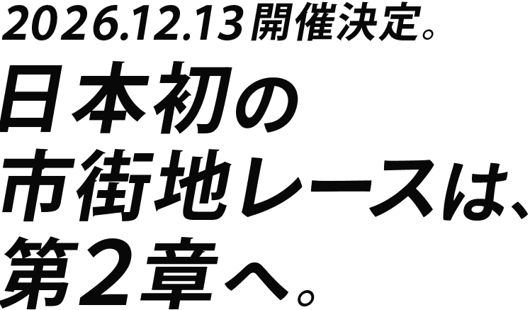 2026.12.13開催決定。日本初の市街地レースは、第2章へ